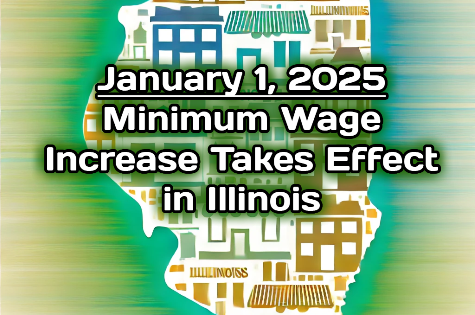 January 1 2025 - Minimum Wage Increase Takes Effect in Illinois (drawing of Illinois consisting of different business shapes is centered behind the text)